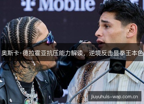 奥斯卡·德拉霍亚抗压能力解读,逆境反击显拳王本色 奥斯卡·德拉霍亚抗压能力解读,逆境反击显拳王本色